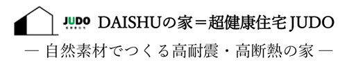 DAISHUの家＝超健康住宅JUDO